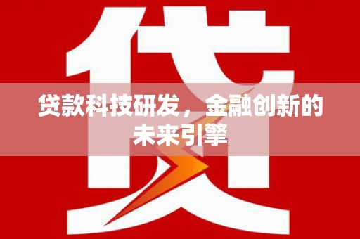 北海贷款科技研发，金融创新的未来引擎