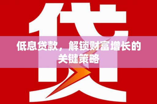 北海低息贷款，解锁财富增长的关键策略