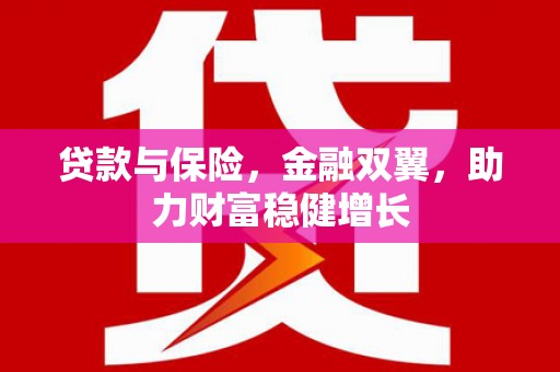 北海贷款与保险，金融双翼，助力财富稳健增长