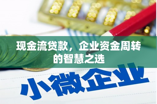 北海现金流贷款，企业资金周转的智慧之选