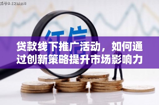 北海贷款线下推广活动，如何通过创新策略提升市场影响力