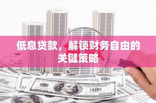北海低息贷款，解锁财务自由的关键策略
