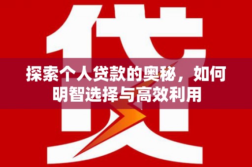 北海探索个人贷款的奥秘，如何明智选择与高效利用