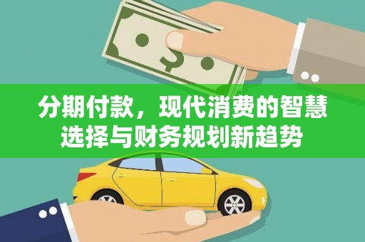 北海分期付款，现代消费的智慧选择与财务规划新趋势