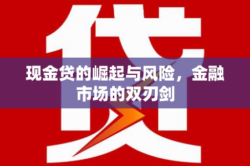 北海现金贷的崛起与风险，金融市场的双刃剑