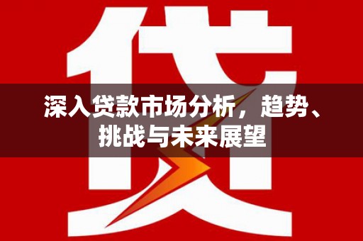 北海深入贷款市场分析，趋势、挑战与未来展望