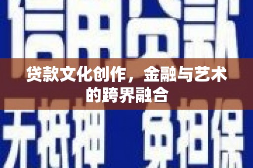 北海贷款文化创作，金融与艺术的跨界融合