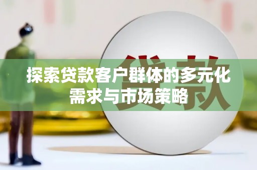 北海探索贷款客户群体的多元化需求与市场策略