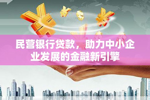 北海民营银行贷款，助力中小企业发展的金融新引擎