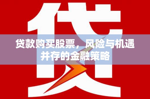 北海贷款购买股票，风险与机遇并存的金融策略