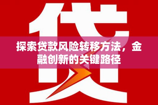 北海探索贷款风险转移方法，金融创新的关键路径